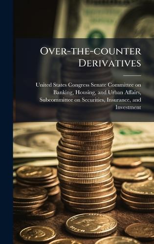 Over-the-counter Derivatives  by United States Congress Senate Committ at Abbey's Bookshop, 