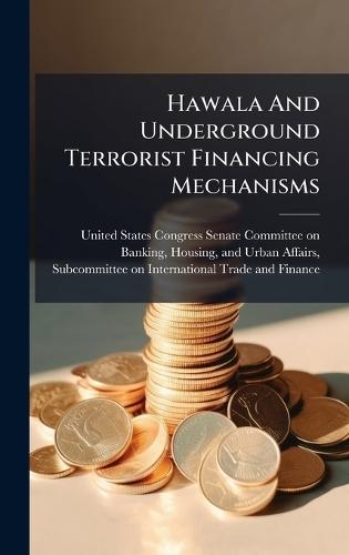 Hawala And Underground Terrorist Financing Mechanisms  by United States Congress Senate Committ at Abbey's Bookshop, 