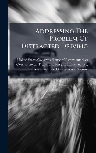 Addressing The Problem Of Distracted Driving  by United States Congress House of Repre at Abbey's Bookshop, 