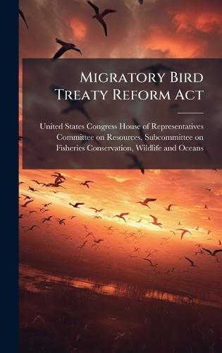 Migratory Bird Treaty Reform Act  by United States Congress House of Repre at Abbey's Bookshop, 
