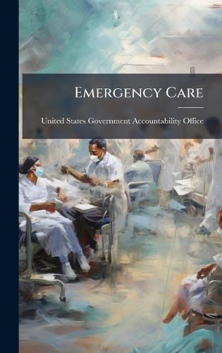 Emergency Care  by United States Government Accountabili at Abbey's Bookshop, 