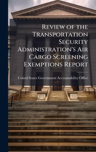 Review of the Transportation Security Administration's Air Cargo Screening Exemptions Report  by United States Government Accountabili at Abbey's Bookshop, 