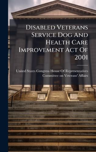 Disabled Veterans Service Dog And Health Care Improvement Act Of 2001  by United States Congress House of Repre at Abbey's Bookshop, 