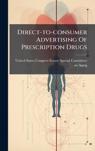 Direct-to-consumer Advertising Of Prescription Drugs  by United States Congress Senate Special at Abbey's Bookshop, 
