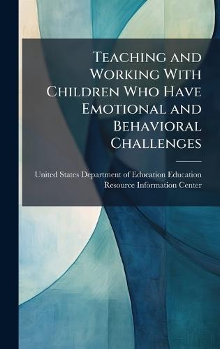 Teaching and Working With Children Who Have Emotional and Behavioral Challenges  by United States Department of Education at Abbey's Bookshop, 