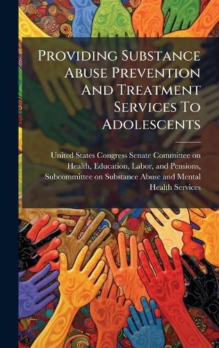 Providing Substance Abuse Prevention And Treatment Services To Adolescents  by United States Congress Senate Committ at Abbey's Bookshop, 