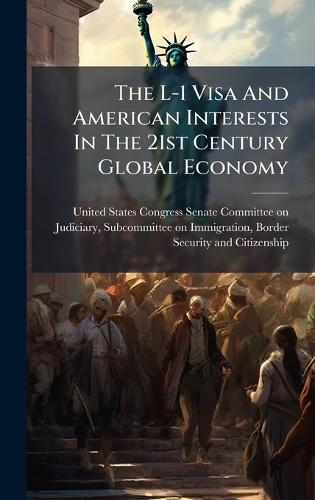 The L-1 Visa And American Interests In The 21st Century Global Economy  by United States Congress Senate Committ at Abbey's Bookshop, 