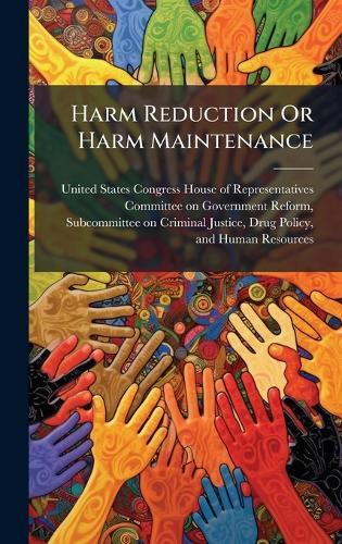 Harm Reduction Or Harm Maintenance  by United States Congress House of Repre at Abbey's Bookshop, 