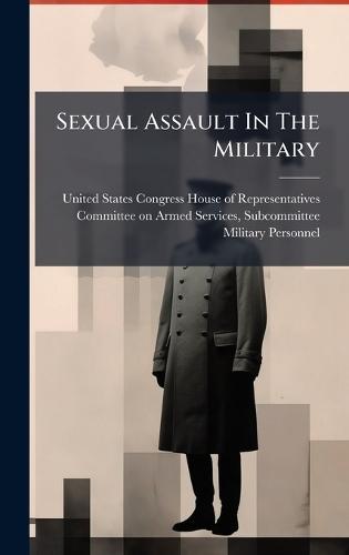 Sexual Assault In The Military  by United States Congress House of Repre at Abbey's Bookshop, 