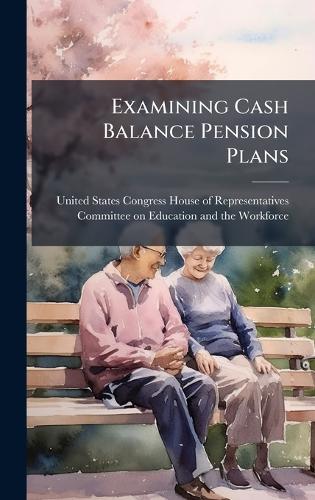 Examining Cash Balance Pension Plans  by United States Congress House of Repre at Abbey's Bookshop, 