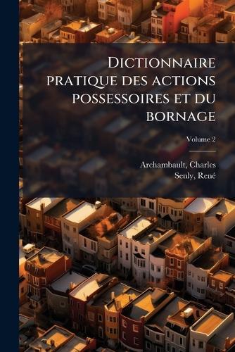 Dictionnaire pratique des actions possessoires et du bornage  by Archambault Charles at Abbey's Bookshop, 