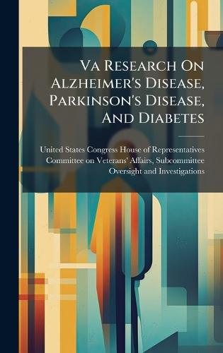 Va Research On Alzheimer's Disease, Parkinson's Disease, And Diabetes  by United States Congress House of Repre at Abbey's Bookshop, 