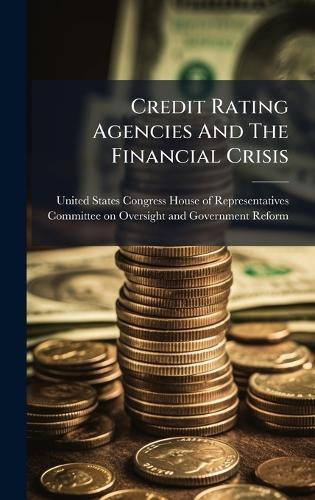 Credit Rating Agencies And The Financial Crisis  by United States Congress House of Repre at Abbey's Bookshop, 