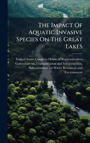 The Impact Of Aquatic Invasive Species On The Great Lakes  by United States Congress House of Repre at Abbey's Bookshop, 