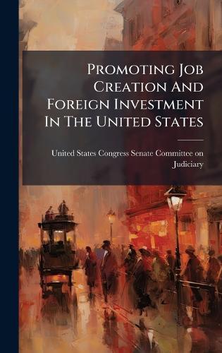 Promoting Job Creation And Foreign Investment In The United States  by United States Congress Senate Committ at Abbey's Bookshop, 