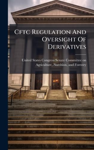 Cftc Regulation And Oversight Of Derivatives  by United States Congress Senate Committ at Abbey's Bookshop, 
