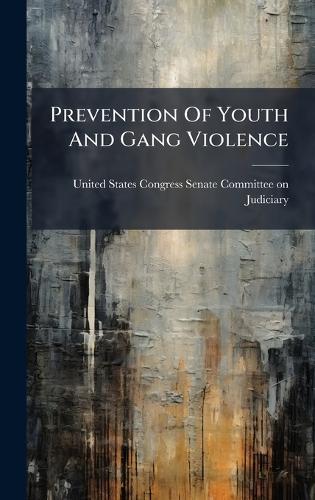 Prevention Of Youth And Gang Violence  by United States Congress Senate Committ at Abbey's Bookshop, 