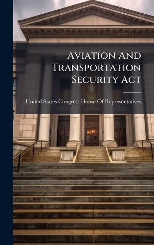 Aviation And Transportation Security Act  by United States Congress House of Repre at Abbey's Bookshop, 