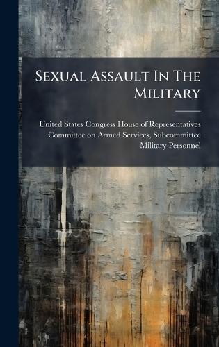 Sexual Assault In The Military  by United States Congress House of Repre at Abbey's Bookshop, 