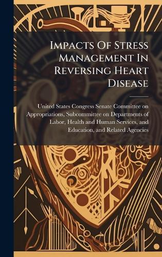 Impacts Of Stress Management In Reversing Heart Disease  by United States Congress Senate Committ at Abbey's Bookshop, 