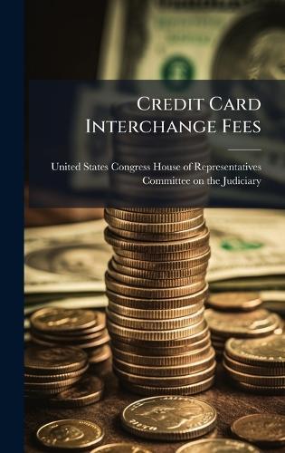 Credit Card Interchange Fees  by United States Congress House of Repre at Abbey's Bookshop, 