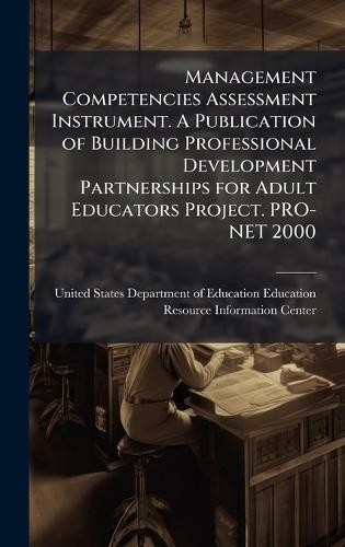Management Competencies Assessment Instrument. A Publication of Building Professional Development Partnerships for Adult Educators Project. PRO-NET 2000  by United States Department of Education at Abbey's Bookshop, 