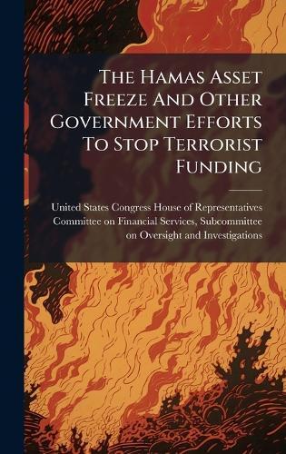 The Hamas Asset Freeze And Other Government Efforts To Stop Terrorist Funding  by United States Congress House of Repre at Abbey's Bookshop, 