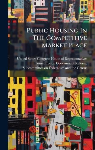 Public Housing In The Competitive Market Place  by United States Congress House of Repre at Abbey's Bookshop, 