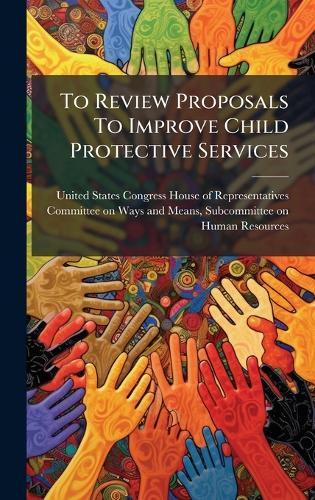 To Review Proposals To Improve Child Protective Services  by United States Congress House of Repre at Abbey's Bookshop, 