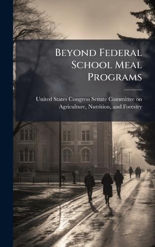 Beyond Federal School Meal Programs  by United States Congress Senate Committ at Abbey's Bookshop, 