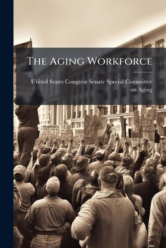 The Aging Workforce  by United States Congress Senate Special at Abbey's Bookshop, 