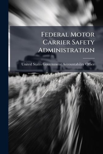 Federal Motor Carrier Safety Administration  by United States Government Accountabili at Abbey's Bookshop, 