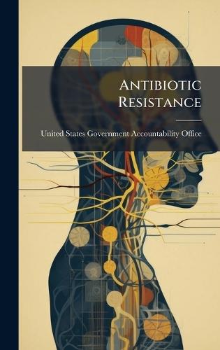 Antibiotic Resistance  by United States Government Accountabili at Abbey's Bookshop, 