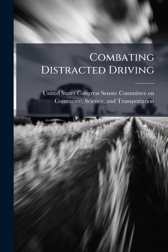 Combating Distracted Driving  by United States Congress Senate Committ at Abbey's Bookshop, 