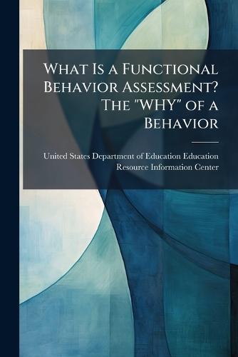 What Is a Functional Behavior Assessment? The ""WHY"" of a Behavior  by United States Department of Education at Abbey's Bookshop, 