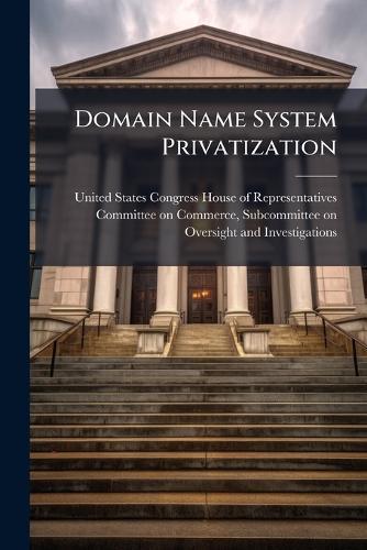 Domain Name System Privatization  by United States Congress House of Repre at Abbey's Bookshop, 