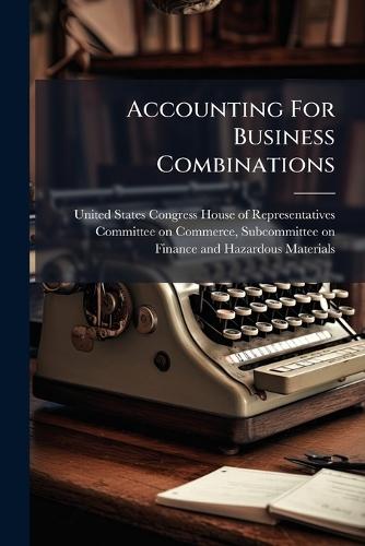 Accounting For Business Combinations  by United States Congress House of Repre at Abbey's Bookshop, 