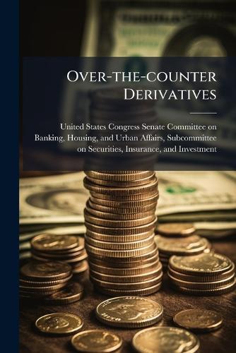 Over-the-counter Derivatives  by United States Congress Senate Committ at Abbey's Bookshop, 