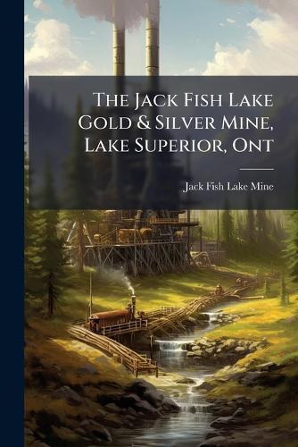 The Jack Fish Lake Gold & Silver Mine, Lake Superior, Ont  by Jack Fish Lake Mine at Abbey's Bookshop, 