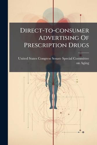 Direct-to-consumer Advertising Of Prescription Drugs  by United States Congress Senate Special at Abbey's Bookshop, 