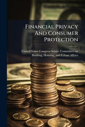 Financial Privacy And Consumer Protection  by United States Congress Senate Committ at Abbey's Bookshop, 