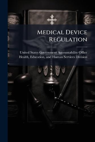 Medical Device Regulation  by United States Government Accountabili at Abbey's Bookshop, 