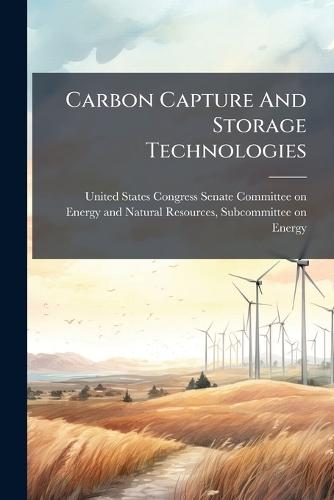 Carbon Capture And Storage Technologies  by United States Congress Senate Committ at Abbey's Bookshop, 
