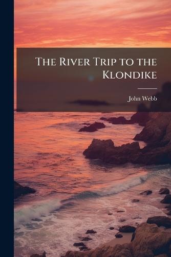 The River Trip to the Klondike  by John Webb at Abbey's Bookshop, 