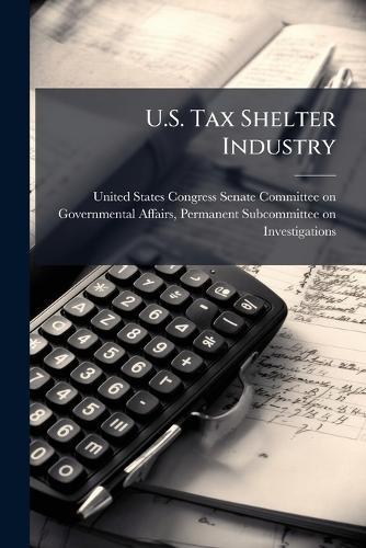U.S. Tax Shelter Industry  by United States Congress Senate Committ at Abbey's Bookshop, 