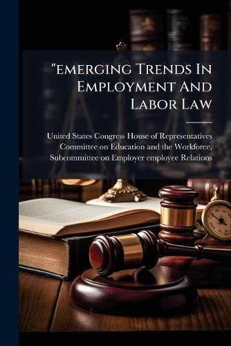""emerging Trends In Employment And Labor Law  by United States Congress House of Repre at Abbey's Bookshop, 