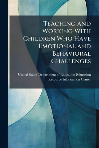 Teaching and Working With Children Who Have Emotional and Behavioral Challenges  by United States Department of Education at Abbey's Bookshop, 