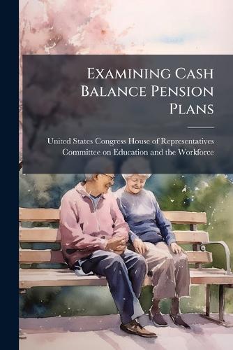 Examining Cash Balance Pension Plans  by United States Congress House of Repre at Abbey's Bookshop, 
