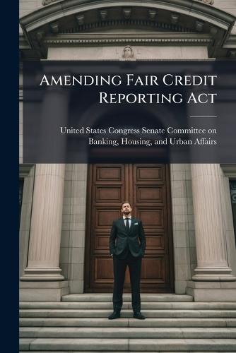 Amending Fair Credit Reporting Act  by United States Congress Senate Committ at Abbey's Bookshop, 