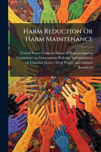 Harm Reduction Or Harm Maintenance  by United States Congress House of Repre at Abbey's Bookshop, 